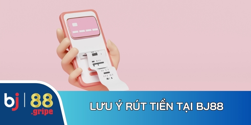 Nội dung cần quan tâm trong thao tác rút tiền tại BJ88 