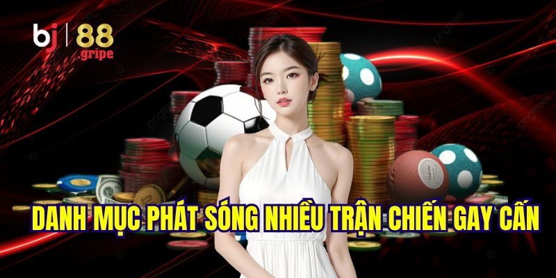 Sảnh thể thao BJ88 phát sóng nhiều trận đấu lôi cuốn, hồi hộp