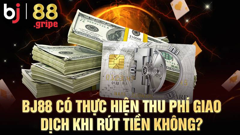 BJ88 không thu phí khi rút tiền thưởng