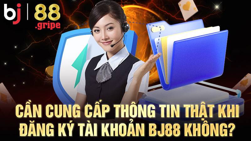 Người chơi nên cung cấp thông tin thật khi đăng ký BJ88